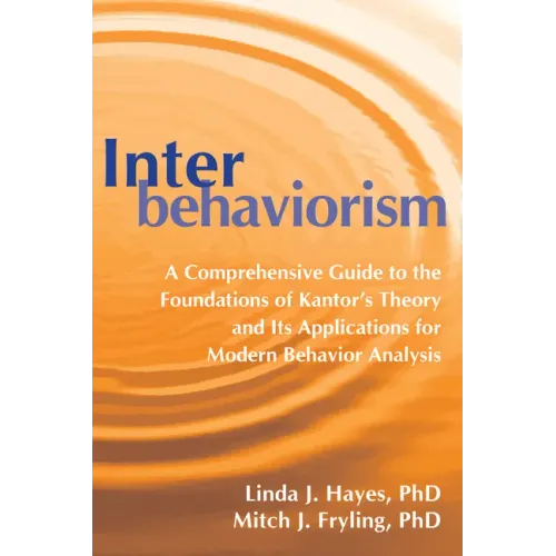 Interbehaviorism: A Comprehensive Guide to the Foundations of Kantor's Theory and Its Applications for Modern Behavior Analysis