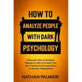 How To Analyze People with Dark Psychology: Discover How to Analyze People on Site and Learn the Non Verbal Communication in Human Interaction. Influe