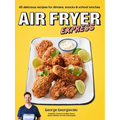 Air Fryer Express: 60 Delicious Recipes for Dinners, Snacks & School Lunches