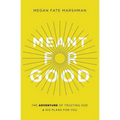 Meant for Good: The Adventure of Trusting God and His Plans for You