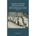 Gender, Rhetoric and Regulation: Women's Work in the Civil Service and the London County Council, 1900-55