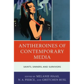 Antiheroines of Contemporary Media: Saints, Sinners, and Survivors