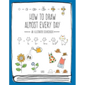 How to Draw Almost Every Day: An Illustrated Sourcebook