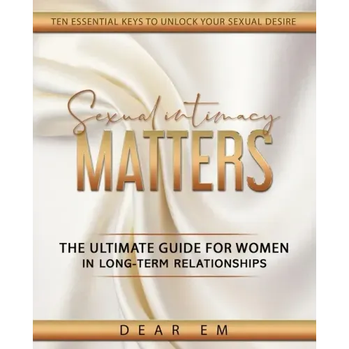 Sexual Intimacy Matters: The Ultimate Guide for Women in Long-Term Relationships