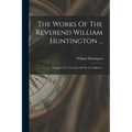 The Works Of The Reverend William Huntington ...: Completed To The Close Of The Year Mdcccvi