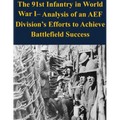 The 91st Infantry in World War I- Analysis of an AEF Division's Efforts to Achieve Battlefield Success