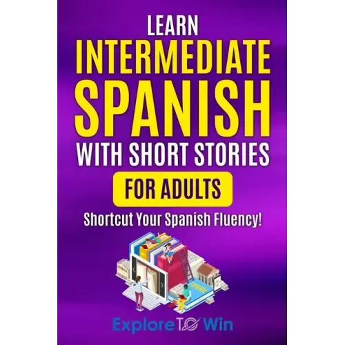 Learn Intermediate Spanish with Short Stories for Adults: Shortcut Your Spanish Fluency!