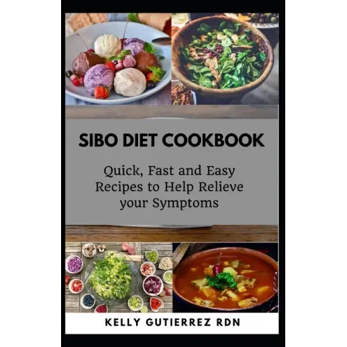 Sibo Diet Cookbook: Quick, Fast and Easy Recipes to Help Relieve your Symptoms
