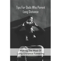 Tips For Dads Who Parent Long Distance: Making The Most Of Long-Distance Fathering: Long Distance Parenting Activities