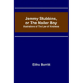 Jemmy Stubbins, or the Nailer Boy; Illustrations of the Law of Kindness