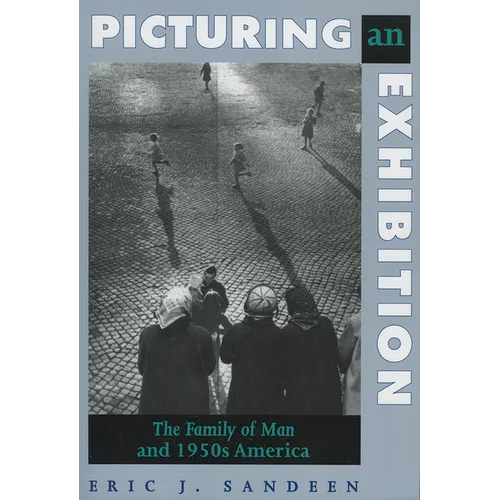 Picturing an Exhibition: The Family of Man and 1950s America