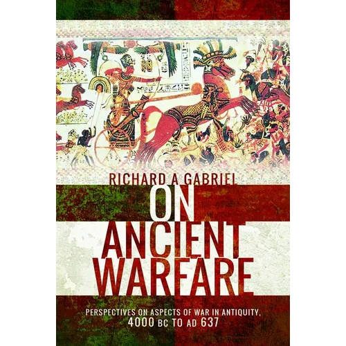 On Ancient Warfare: Perspectives on Aspects of War in Antiquity 4000 BC to AD 637