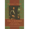 Clio & the Crown: The Politics of History in Medieval and Early Modern Spain
