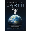 The Final Battle for Earth: Unlocking the Mysteries of the Coming Great Tribulation and Wrath of God