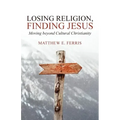 Losing Religion, Finding Jesus: Moving beyond Cultural Christianity
