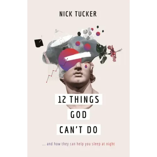 12 Things God Can't Do: ...and How They Can Help You Sleep at Night