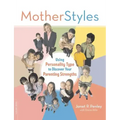 Motherstyles: Using Personality Type to Discover Your Parenting Strengths