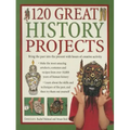120 Great History Projects: Bring the Past Into the Present with Hours of Creative Activity