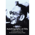 Autobiography at Fifty: A Philosophical Life in Twentieth Century China