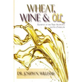 Wheat, Wine & Oil --- Elements of the True Anointing and Its Overflow