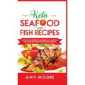 Keto Seafood and Fish Recipes: Discover the Secrets to Incredible Low-Carb Fish and Seafood Recipes for Your Keto Lifestyle