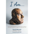 I Am. . .: Seeing Yourself Through the Eyes of God