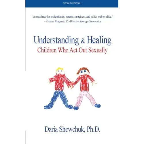 Understanding & Healing Children Who Act Out Sexually Second Edition
