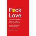 F*ck Love: One Shrink's Sensible Advice for Finding a Lasting Relationship
