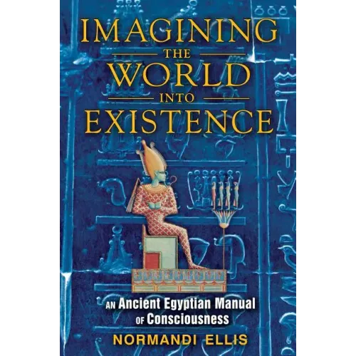 Imagining the World Into Existence: An Ancient Egyptian Manual of Consciousness