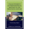 Italian Women's Autobiographical Writings in the Twentieth Century: Constructing Subjects
