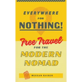 Everywhere for Nothing: Free Travel for the Modern Nomad