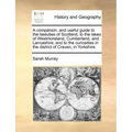 A Companion, and Useful Guide to the Beauties of Scotland, to the Lakes of Westmoreland, Cumberland, and Lancashire; And to the Curiosities in the Dis