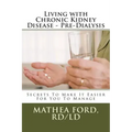 Living with Chronic Kidney Disease - Pre-Dialysis: Secrets To Make It Easier For You To Manage