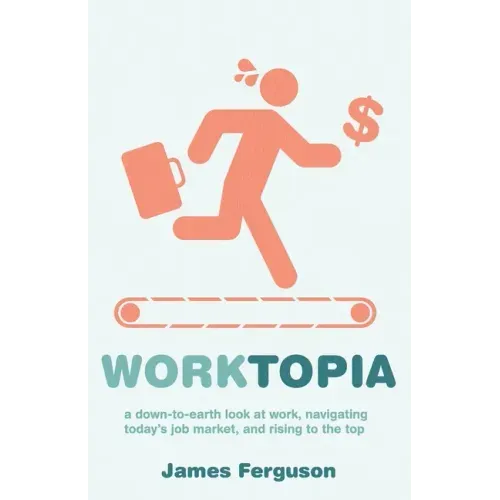 WorkTopia: a down-to-earth look at work, navigating today's job market, and rising to the top