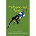 Photographing Tennis: A Guide for Photographers, Parents, Coaches & Fans
