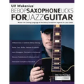 Ulf Wakenius' Bebop Saxophone Licks for Jazz Guitar: Master the Soloing Language of the Bebop Saxophone Legends for Jazz Guitar