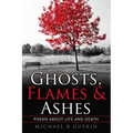 Ghosts, Flames & Ashes: Poems about life and death