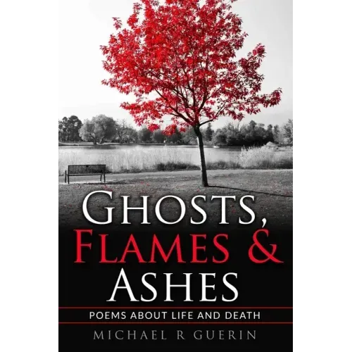 Ghosts, Flames & Ashes: Poems about life and death