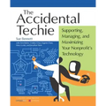 Accidental Techie: Supporting, Managing, and Maximizing Your Nonprofit's Technology