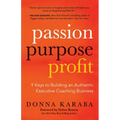 Passion, Purpose, Profit: 9 Keys to Building an Authentic Executive Coaching Business