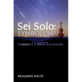 SEI Solo: Symbolum?: The Theology of J. S. Bach's Solo Violin Works