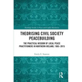 Theorising Civil Society Peacebuilding: The Practical Wisdom of Local Peace Practitioners in Northern Ireland, 1965-2015