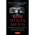 The Ninja Mind: Harnessing the Mental Strength and Physical Abilities of the Ninjutsu Masters