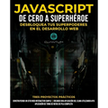 JavaScript de Cero a Superhéroe: Desbloquea tus Superpoderes en el Desarrollo Web: Aprende Desarrollo Web y JavaScript desde Cero para Principiantes