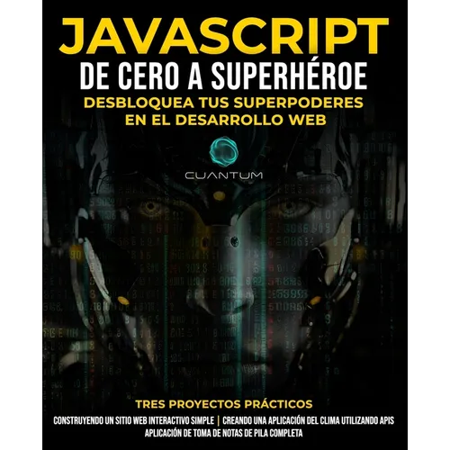 JavaScript de Cero a Superhéroe: Desbloquea tus Superpoderes en el Desarrollo Web: Aprende Desarrollo Web y JavaScript desde Cero para Principiantes