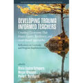 Developing Trauma-Informed Teachers: Creating Classrooms That Foster Equity, Resiliency, and Asset-Based Approaches: Reflections on Curricula and Prog