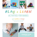 Play & Learn Activities for Babies: 65 Simple Ways to Promote Growth and Development from Birth to Two Years Old