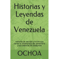 Historias y Leyendas de Venezuela: Historias de realidad y ficción que narran la idiosincrasia del venezolano y sus creencias de ultratumba