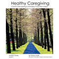 Healthy Caregiving: A Guide To Recognizing And Managing Compassion Fatigue - Student Guide Level 1
