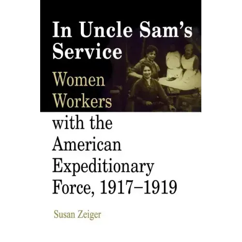 In Uncle Sam's Service: Women Workers with the American Expeditionary Force, 1917-1919